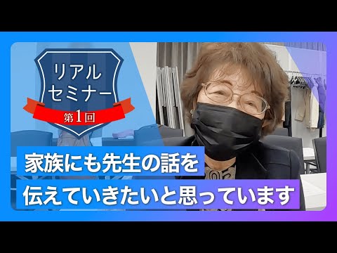 リアルセミナー「家族にも先生の話を伝えていきたいと思っています。」