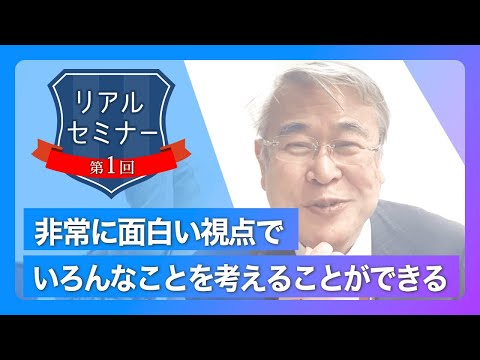 リアルセミナー「非常に面白い視点でいろんなことを考えることができるから良い」